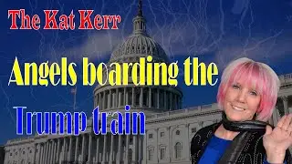 The Kat Kerr | Angels boarding the Trump train