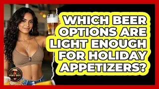 Which Beer Options Are Light Enough For Holiday Appetizers?