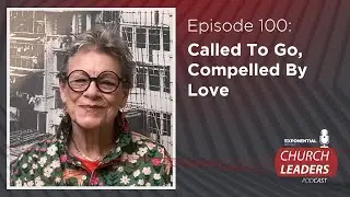 Ep.100: CALLED TO GO, COMPELLED BY LOVE - Jackie Pullinger - Exponential Aus Church Leaders Podcast