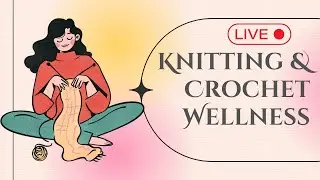 All About Knitting and Crochet Wellness- Posture, Hands, Self-Care