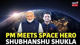 LIVE | PM Modi Meets Shubhanshu Shukla | India's Space Hero Meets PM Modi | News18 | N18G