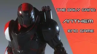 The Daily Grind: Anthem End Game Episode 504
