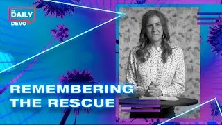 Remembering the Rescue | Daily Devo Bible Study
