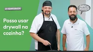 Posso usar drywall na cozinha? - Papo de Montador | 5ª Temporada