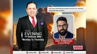 This Evening with Imtiaz Mir) Guest: Dan Ferferman (Political Analyst/Author/Writer)