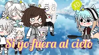 °||SI YO FUERA AL CIELO||° (Gacha clup)
