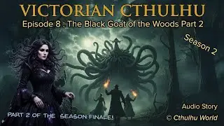 Victorian Cthulhu: S2 Ep8 | The Black Goat of the Woods Part 2  | Horror Audio Story