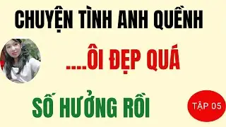 TSTK  -  CHUYỆN TÌNH ANH QUỀNH . TẬP 5 .