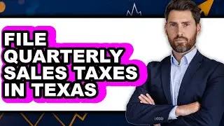 How to File Quarterly Sales Taxes in Texas - Full Guide