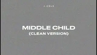 Middle Child (CLEAN VERSION) -  J.Cole