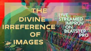 The Divine Irreference of Images: Live Streamed Improvisation on the BeatStep Pro