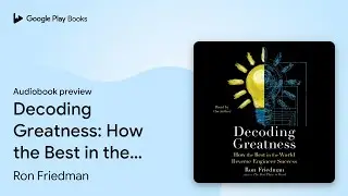 Decoding Greatness: How the Best in the World&hellip; by Ron Friedman &middot; Audiobook preview