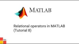 Relational operators in MATLAB (Tutorial 8)