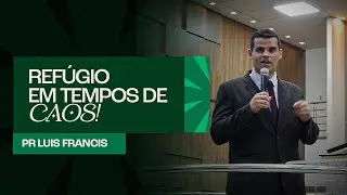 Ref&uacute;gio em Tempos de Caos! - Ministra&ccedil;&atilde;o - Pr. Luis Francis