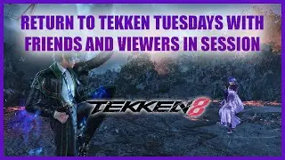 Feeling Better, Return to Tekken Tuesdays with friends and viewers in session