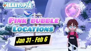 All Pink Bubble Locations January 31 -  February 6 in Heartopia