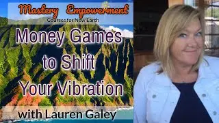FREE Mastery Empowerment Course: Money Games to Shift Vibration with Lauren Galey