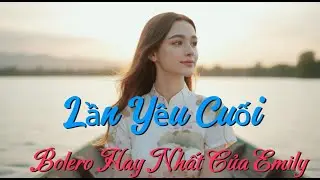 Lần Y&ecirc;u Cuối &ndash; Emily | G&aacute;i Mỹ H&aacute;t Bolero Buồn Thấu Tim