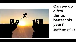 Can we do a few things better this year?  Matthew 4:1-11