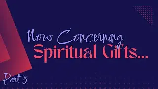 Now Concerning Spiritual Gifts: Part 5 | July 20th, 2025 | Risen Community Church