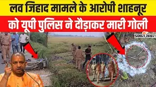 UP News : Love Jihad मामले के आरोपी Shahnoor Alam को UP Police ने दौड़ाकर मारी गोली | CM Yogi