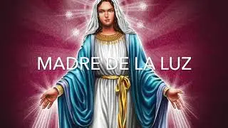 MARÍA TÚ ERES MADRE DE LA LUZ