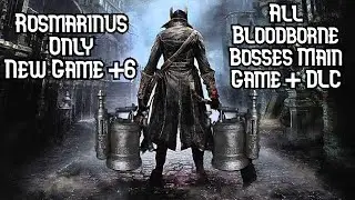 NG+6 Rosmarinus Only All Bosses + DLC - Bloodborne (Max NG+) (Glitchless)