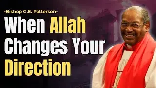 WHEN ALLAH CHANGES YOUR DIRECTION | BISHOP GE PATTERSON | CHRISTIAN SERMON