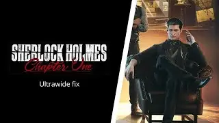SHERLOCK HOLMES CHAPTER ONE ULTRAWIDE FIX -  Gameplay +Cutscene + FOV fix