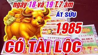 LỘC TRỜI BAN Tuổi ẤT SỬU 1985 GẶP MAY TR&Uacute;NG SỐ HỐT TIỀN TỶ CỰC GI&Agrave;U đ&uacute;ng ng&agrave;y 18 v&agrave; 19 th&aacute;ng 7 &acirc;m