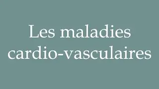How to Pronounce ''Les maladies cardio-vasculaires'' (Cardiovascular diseases) in French