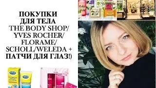 ПОКУПКИ ДЛЯ ТЕЛА + ПАТЧИ ДЛЯ ГЛАЗ/ YVES ROCHER/THE BODY SHOP/FLORAME/WELEDA/SCHOLL