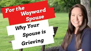 For the Unfaithful Spouse: Why Your Spouse is Grieving
