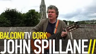 JOHN SPILLANE - THE STREETS OF BALLYPHEHANE (BalconyTV)