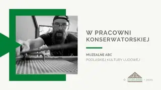 W PRACOWNI KONSERWATORSKIEJ - Muzealne ABC (Podlaskie Muzeum Kultury Ludowej)