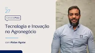 Tecnologia e Inovação no Agronegócio | Cultivando Prosa EP.27