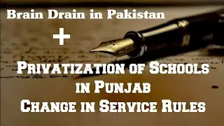 Brain Drain in Pakistan | Privatization Of Schools | Change In Service Rules in Punjab
