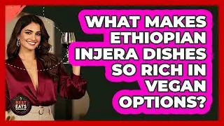 What Makes Ethiopian Injera Dishes So Rich In Vegan Options? - Best Eats Worldwide