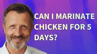 Can I marinate chicken for 5 days?