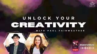 Creativity Is for Everyone: Paul Fairweather on Bold Thinking & Leadership | Made For More