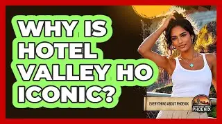 Why Is Hotel Valley Ho Iconic?