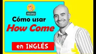 Cómo usar HOW COME en INGLÉS