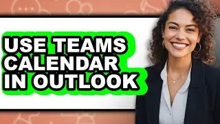 How to Use Teams Calendar in Outlook - Easy Guide