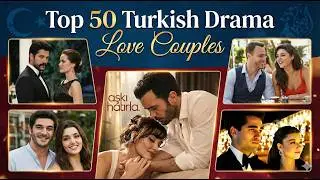 Top 50 Best Turkish Drama Couples | Most Loved On-Screen