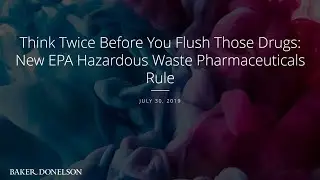 Think Twice Before You Flush Those Drugs: New EPA Hazardous Waste Pharmaceuticals Rule