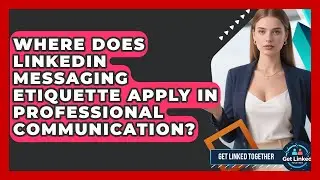 Where Does LinkedIn Messaging Etiquette Apply in Professional Communication?
