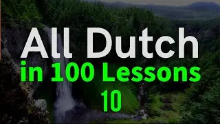 All Dutch in 100 Lessons. Learn Dutch . Most important Dutch phrases and words. Lesson 10