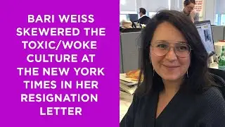 Bari Weiss just skewered the toxic/woke culture of the New York Times in her resignation letter.