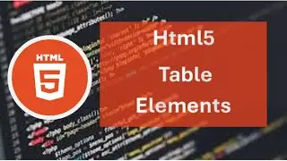 HTML5 Tables Element Tutorial: A Beginner's Guide
