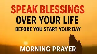 Always Start Your Day by Speaking Blessings Over Your Life 🙏 Morning Prayer to Transform Your Day